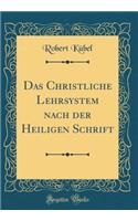 Das Christliche Lehrsystem nach der Heiligen Schrift (Classic Reprint)