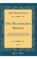 Die Russischen Sekten, Vol. 2: Die Weissen Tauben Oder Skopzen, Nebst Geistlichen Skopzen, Neuskopzen U. A.; Erste HÃ¤lfte, Geschichte Der Sekte Bis Zum Tode Des Stifters (Classic Reprint)