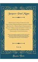Theologiæ Cursus Completus, Ex Tractatibus Omnium Perfectissimis Ubique Habitis, Et a Magna Parte Episcoporum Necnon Theologorum Europæ Catholicæ, Universim Ad Hoc Interrogatorum, Designatis, Unicè Conflatus, Vol. 16: Plurimis Annotantibus Presbyte