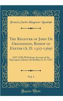 The Register of John de Grandisson, Bishop of Exeter (A. D. 1327-1369), Vol. 1: 1327-1330; With Some Account of the Episcopate of James de Berkley (A. D. 1327) (Classic Reprint)