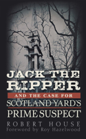 Jack the Ripper and the Case for Scotland Yard's Prime Suspect: (English)