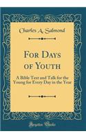 For Days of Youth: A Bible Text and Talk for the Young for Every Day in the Year (Classic Reprint)