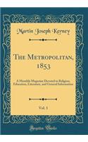 The Metropolitan, 1853, Vol. 1: A Monthly Magazine Devoted to Religion, Education, Literature, and General Information (Classic Reprint)