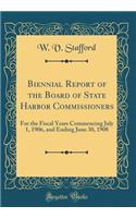 Biennial Report of the Board of State Harbor Commissioners: For the Fiscal Years Commencing July 1, 1906, and Ending June 30, 1908 (Classic Reprint)