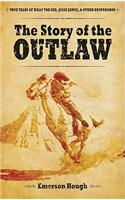 The Story of the Outlaw: True Tales of Billy the Kid, Jesse James, and Other Desperadoes