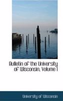 Bulletin of the University of Wisconsin, Volume I