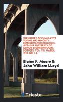 History of Cumulative Voting and Minority Representation in Illinois, 1870-1919. University of Illinois Studies in Social Sciences. Vol. VIII. March, 1919. No. 1-2