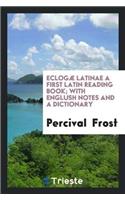 Eclogæ Latinae a First Latin Reading Book; With Englush Notes and a Dictionary