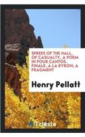 Sprees of the Hall, of Casualty, a Poem in Four Cantos. Finale, À La Byron; A Fragment
