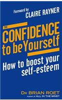 The Confidence To Be Yourself: How to boost your self-esteem(English)