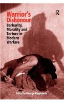 Warrior's Dishonour: Barbarity, Morality and Torture in Modern Warfare