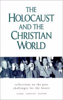 The Holocaust and the Christian World: Reflections on the Past, Challenges for the Future