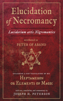 Elucidation of Necromancy: Including a New Translation of His Heptameron or Elements of Magic with Text, Translation, and Commentary by Joseph H. Peterson