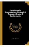 Contributo Alla Interpretazione Elastica Dei Fenomeni Sismici E Bradisismici...