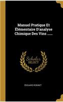 Manuel Pratique Et Élémentaire D'analyse Chimique Des Vins ......