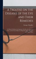 Treatise on the Diseases of the Eye and Their Remedies