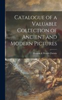 Catalogue of a Valuable Collection of Ancient and Modern Pictures