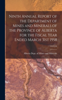 Ninth Annual Report of the Department of Mines and Minerals of the Province of Alberta for the Fiscal Year Ended March 31st 1958; 1957/58