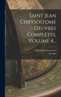 Saint Jean Chrysostome Oeuvres Complètes, Volume 4...