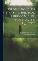 Golden Thoughts From the Spiritual Guide of Miguel Molinos, the Quietist