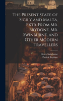 Present State of Sicily and Malta, Extr. From Mr. Brydone, Mr. Swinburne, and Other Modern Travellers