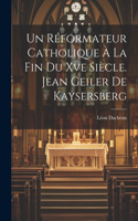 Réformateur Catholique À La Fin Du Xve Siècle. Jean Geiler De Kaysersberg