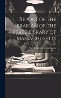 Report of the Librarian of the State Library of Massachusetts