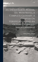 Anglo-saxon Reader, Ed., With Notes, A Complete Glossary, A Chapter On Versification And An Outline Of Anglo-saxon Grammar