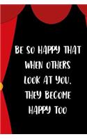 Be So Happy That When Others Look At You They Become Happy Too