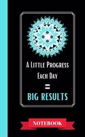 A Little Progress Each Day = Big Results Notebook: Daily Motivation Quote Simple Gift = Lined NOTEBOOK, 104 pages, 5 x 8