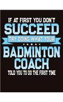 If At First You Don't Succeed Try Doing What Your Badminton Coach Told You To Do The First Time: College Ruled Composition Notebook
