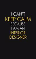 I Can't Keep Calm Because I Am An Interior Designer