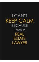 I Can't Keep Calm Because I Am A Real Estate Lawyer