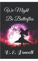 We Might be Butterflies
