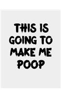 This is Going to make me Poop: Funny poop notebook: This Is Going To Make Me Poop journal - Best Gag Gifts For Dad, Men - Unique Birthday Gift Idea For Him From Son, Daughter, Wif