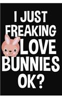 I Just Freaking Love Bunnies Ok?: Lined Journal Notebook for Bunny Rabbit Lovers