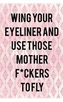 Wing Your Eyeliner And Use Those Mother F*ckers To Fly