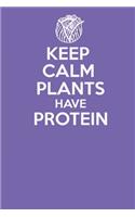 Keep Calm Plants Have Protein