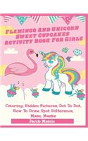 Flamingo And Unicorn Sweet Cupcakes Activity Book For Girls: Coloring, Hidden Pictures, Dot To Dot, How To Draw, Spot Difference, Maze, Masks