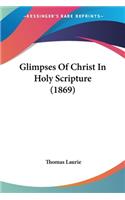 Glimpses Of Christ In Holy Scripture (1869): (English)