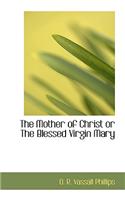 The Mother of Christ or the Blessed Virgin Mary