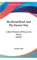 The Broad Road And The Narrow Way: A Brief Memoir Of Eliza Ann Harris (1859)(English)