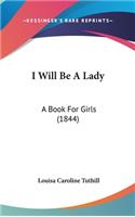 I Will Be A Lady: A Book For Girls (1844)