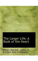 The Larger Life: A Book of the Heart