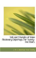 Toils and Triumphs of Union Missionary Colportage, for Twenty-Five Years.