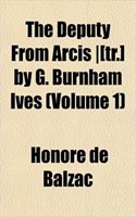 The Deputy from Arcis -[Tr.] by G. Burnham Ives (Volume 1): (English)