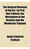 The Surgical Diseases of the Ear - By Prof. Von Troltsch. the Mechanism of the Ossicles and the Membrana Tympani