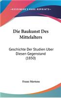 Die Baukunst Des Mittelalters: Geschichte Der Studien Uber Diesen Gegenstand (1850)