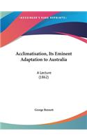 Acclimatisation, Its Eminent Adaptation to Australia: A Lecture (1862)