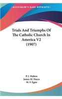 Trials and Triumphs of the Catholic Church in America V2 (1907)